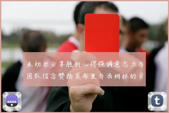 米切尔分享胜利心得强调意志力与团队信念赞扬莫布里与汤姆林的贡献