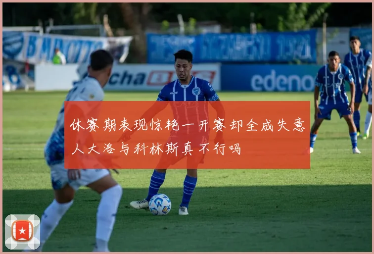 休赛期表现惊艳一开赛却全成失意人大洛与科林斯真不行吗